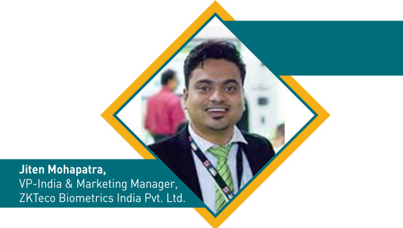 Jiten Mohapatra,VP-India & Marketing Manager,ZKTeco Biometrics India Pvt. Ltd.