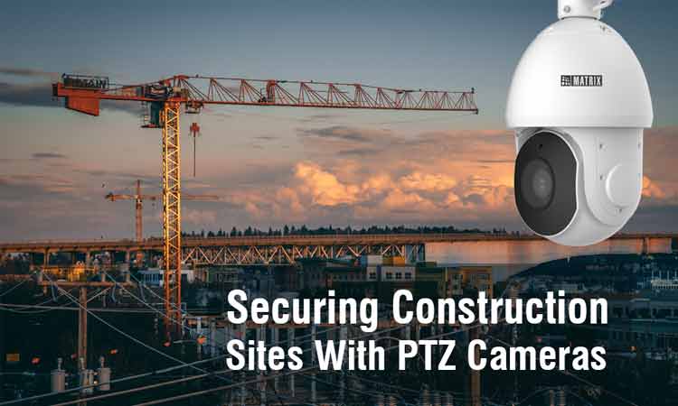 Securing Large Construction Sites with PTZ Cameras